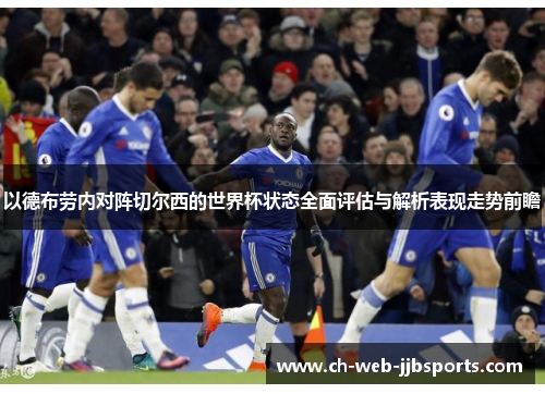 以德布劳内对阵切尔西的世界杯状态全面评估与解析表现走势前瞻 以德布劳内对阵切尔西的世界杯状态全面评估与解析表现走势前瞻