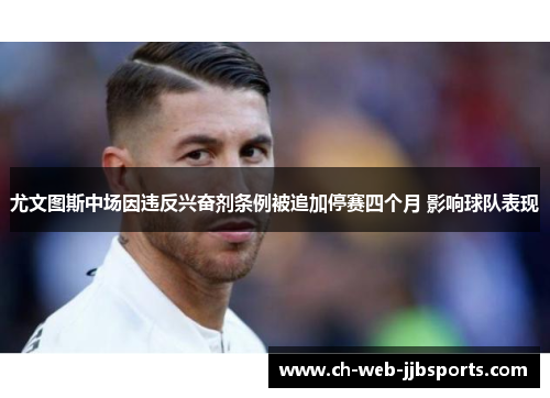 尤文图斯中场因违反兴奋剂条例被追加停赛四个月 影响球队表现 尤文图斯中场因违反兴奋剂条例被追加停赛四个月 影响球队表现